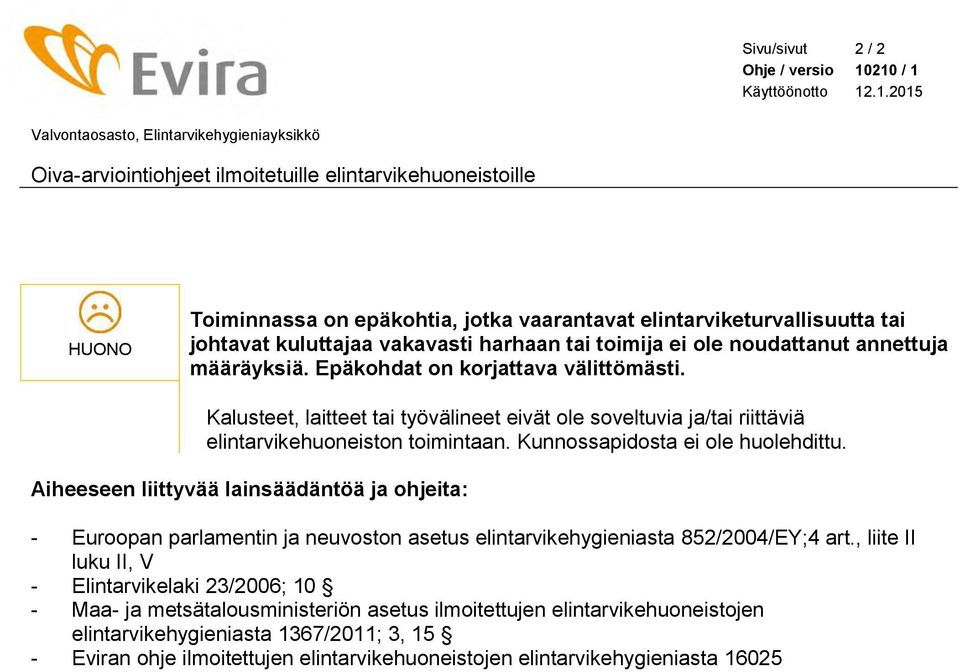 Kalusteet, laitteet tai työvälineet eivät ole soveltuvia ja/tai riittäviä elintarvikehuoneiston toimintaan. Kunnossapidosta ei ole huolehdittu.