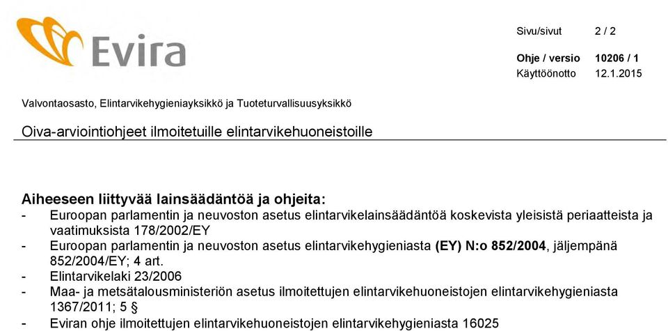 178/2002/EY - Euroopan parlamentin ja neuvoston asetus elintarvikehygieniasta (EY) N:o 852/2004, jäljempänä 852/2004/EY; 4 art.