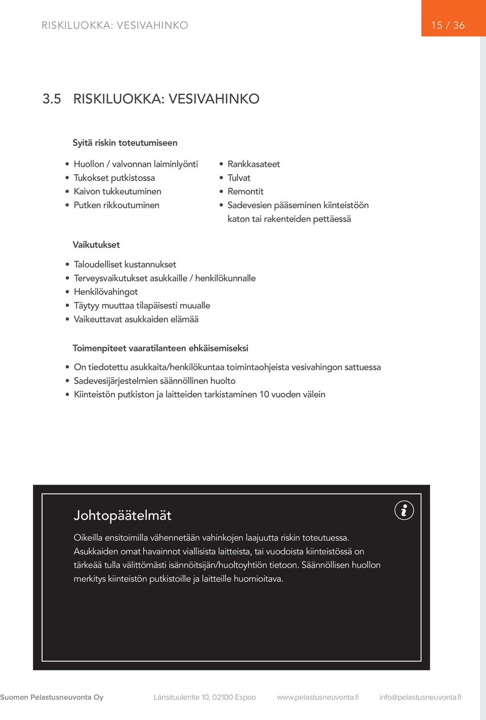 pääseminen kiinteistöön katon tai rakenteiden pettäessä Vaikutukset Taloudelliset kustannukset Terveysvaikutukset asukkaille / henkilökunnalle Henkilövahingot Täytyy muuttaa tilapäisesti muualle