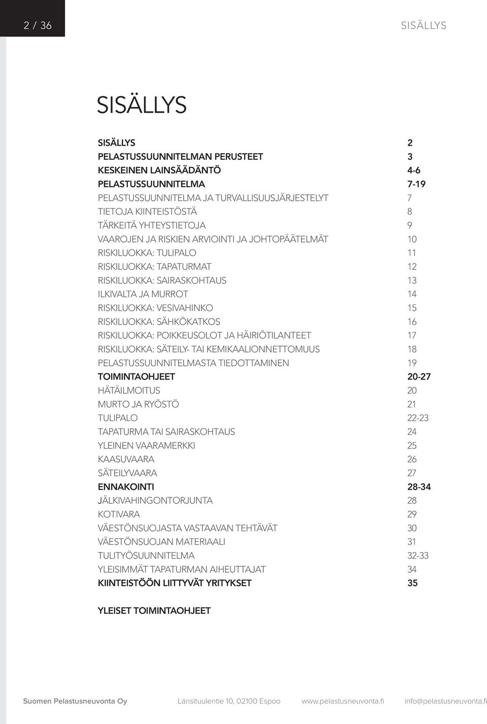 VESIVAHINKO 15 RISKILUOKKA: SÄHKÖKATKOS 16 RISKILUOKKA: POIKKEUSOLOT JA HÄIRIÖTILANTEET 17 RISKILUOKKA: SÄTEILY- TAI KEMIKAALIONNETTOMUUS 18 PELASTUSSUUNNITELMASTA TIEDOTTAMINEN 19 TOIMINTAOHJEET