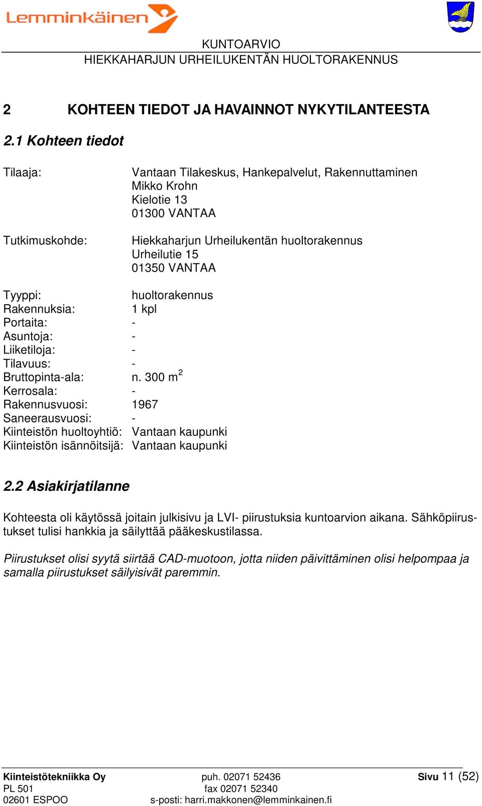 Tyyppi: huoltorakennus Rakennuksia: 1 kpl Portaita: - Asuntoja: - Liiketiloja: - Tilavuus: - Bruttopinta-ala: n.