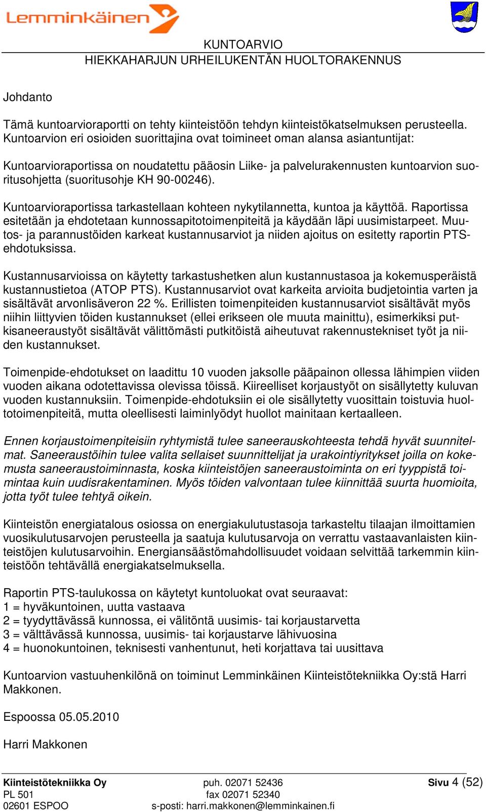 90-00246). Kuntoarvioraportissa tarkastellaan kohteen nykytilannetta, kuntoa ja käyttöä. Raportissa esitetään ja ehdotetaan kunnossapitotoimenpiteitä ja käydään läpi uusimistarpeet.