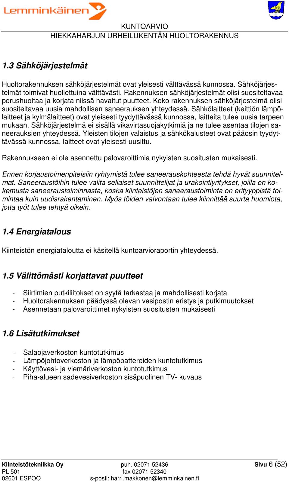 Sähkölaitteet (keittiön lämpölaitteet ja kylmälaitteet) ovat yleisesti tyydyttävässä kunnossa, laitteita tulee uusia tarpeen mukaan.