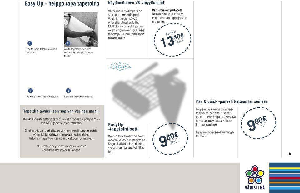 Huom. edullinen rullanpituus! Värisilmä-vinyylitapetti Rullan pituus: 11,20 m. Hinta on paperipohjaisten tapettien. Alkaen 13 40 rulla 3 Painele kiinni tapettilastalla. 4 Leikkaa tapetin alareuna.