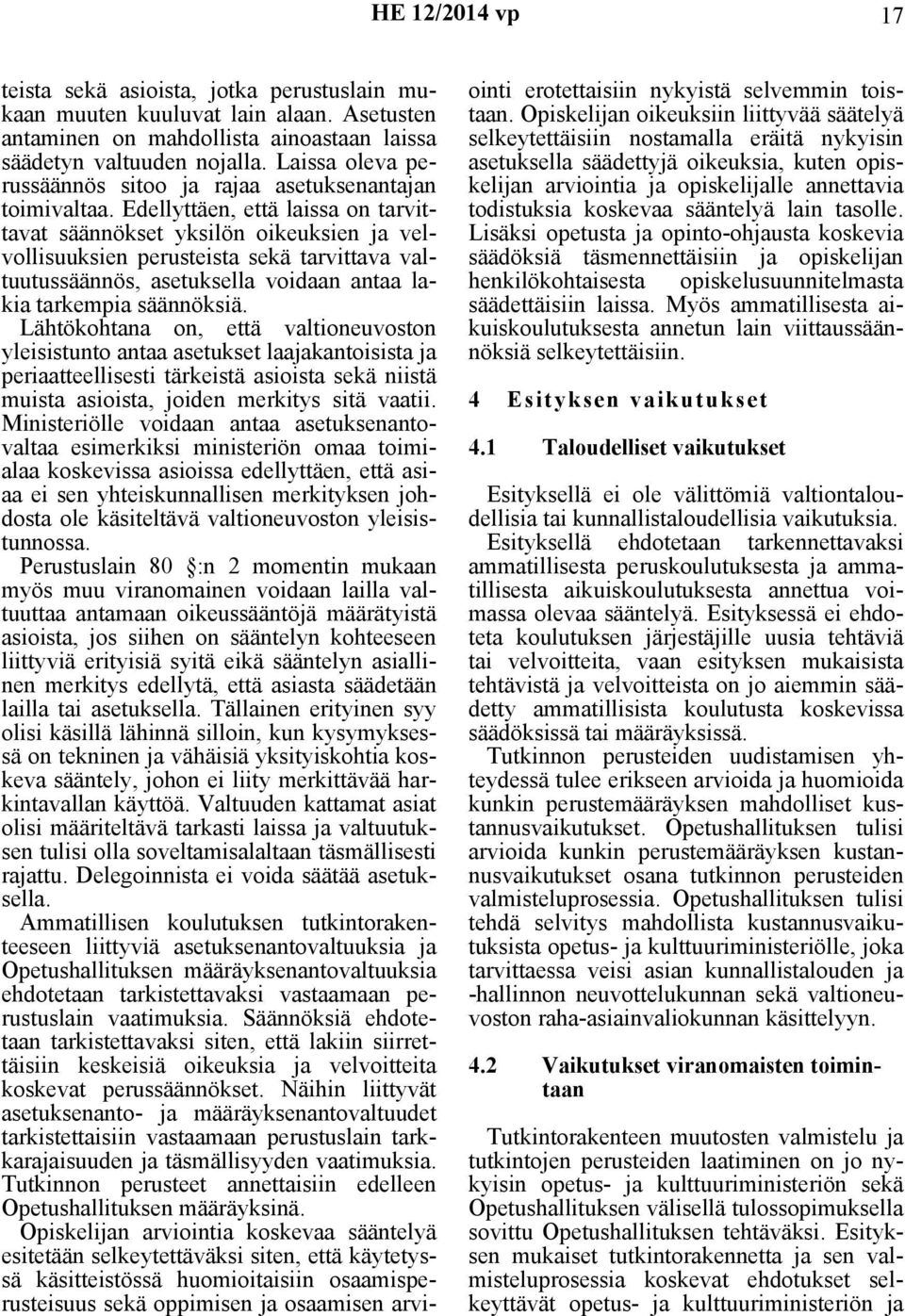 Edellyttäen, että laissa on tarvittavat säännökset yksilön oikeuksien ja velvollisuuksien perusteista sekä tarvittava valtuutussäännös, asetuksella voidaan antaa lakia tarkempia säännöksiä.