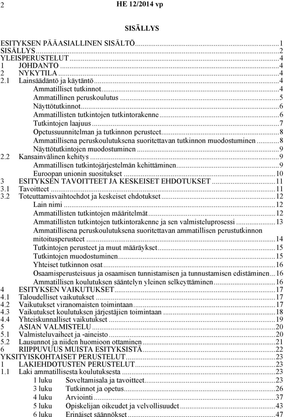 ..8 Ammatillisena peruskoulutuksena suoritettavan tutkinnon muodostuminen...8 Näyttötutkintojen muodostuminen...9 2.2 Kansainvälinen kehitys...9 Ammatillisen tutkintojärjestelmän kehittäminen.