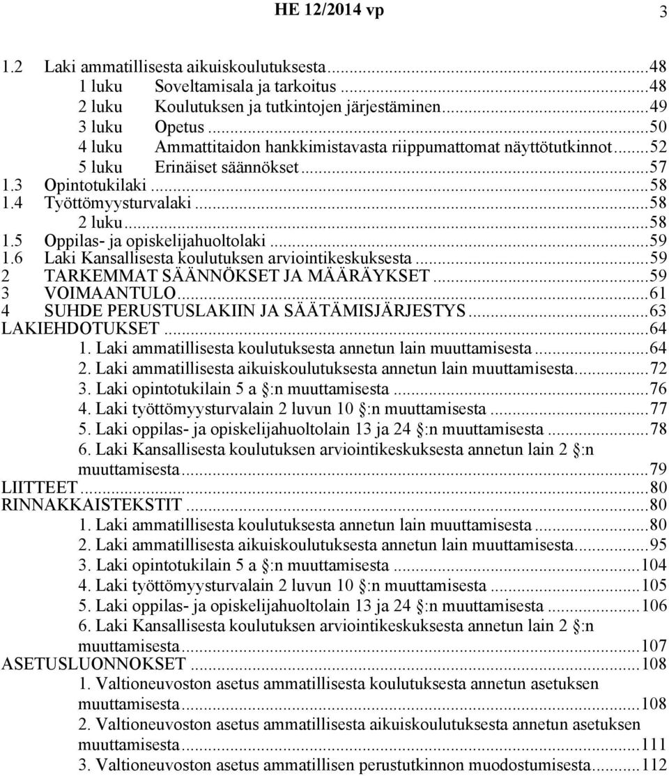 ..59 1.6 Laki Kansallisesta koulutuksen arviointikeskuksesta...59 2 TARKEMMAT SÄÄNNÖKSET JA MÄÄRÄYKSET...59 3 VOIMAANTULO...61 4 SUHDE PERUSTUSLAKIIN JA SÄÄTÄMISJÄRJESTYS...63 LAKIEHDOTUKSET...64 1.