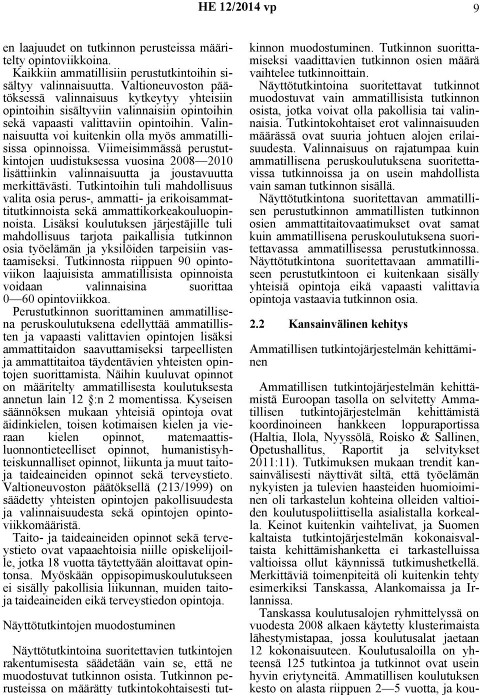 Valinnaisuutta voi kuitenkin olla myös ammatillisissa opinnoissa. Viimeisimmässä perustutkintojen uudistuksessa vuosina 2008 2010 lisättiinkin valinnaisuutta ja joustavuutta merkittävästi.