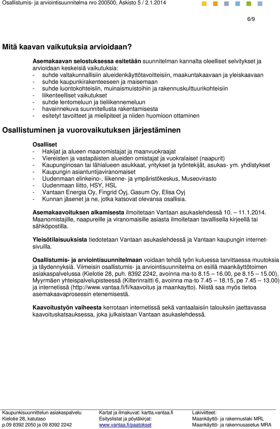 yleiskaavaan - suhde kaupunkirakenteeseen ja maisemaan - suhde luontokohteisiin, muinaismuistoihin ja rakennuskulttuurikohteisiin - liikenteelliset vaikutukset - suhde lentomeluun ja