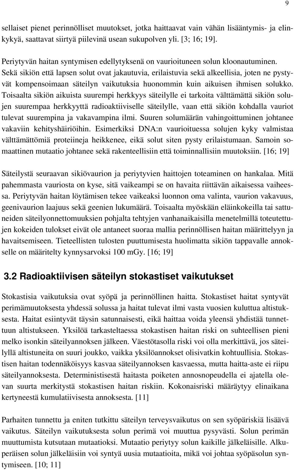 Sekä sikiön että lapsen solut ovat jakautuvia, erilaistuvia sekä alkeellisia, joten ne pystyvät kompensoimaan säteilyn vaikutuksia huonommin kuin aikuisen ihmisen solukko.