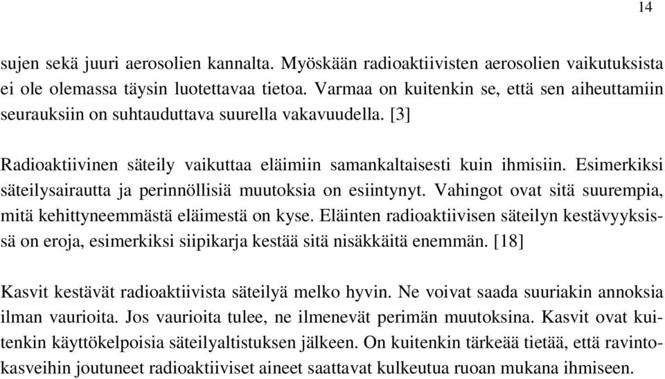 Esimerkiksi säteilysairautta ja perinnöllisiä muutoksia on esiintynyt. Vahingot ovat sitä suurempia, mitä kehittyneemmästä eläimestä on kyse.