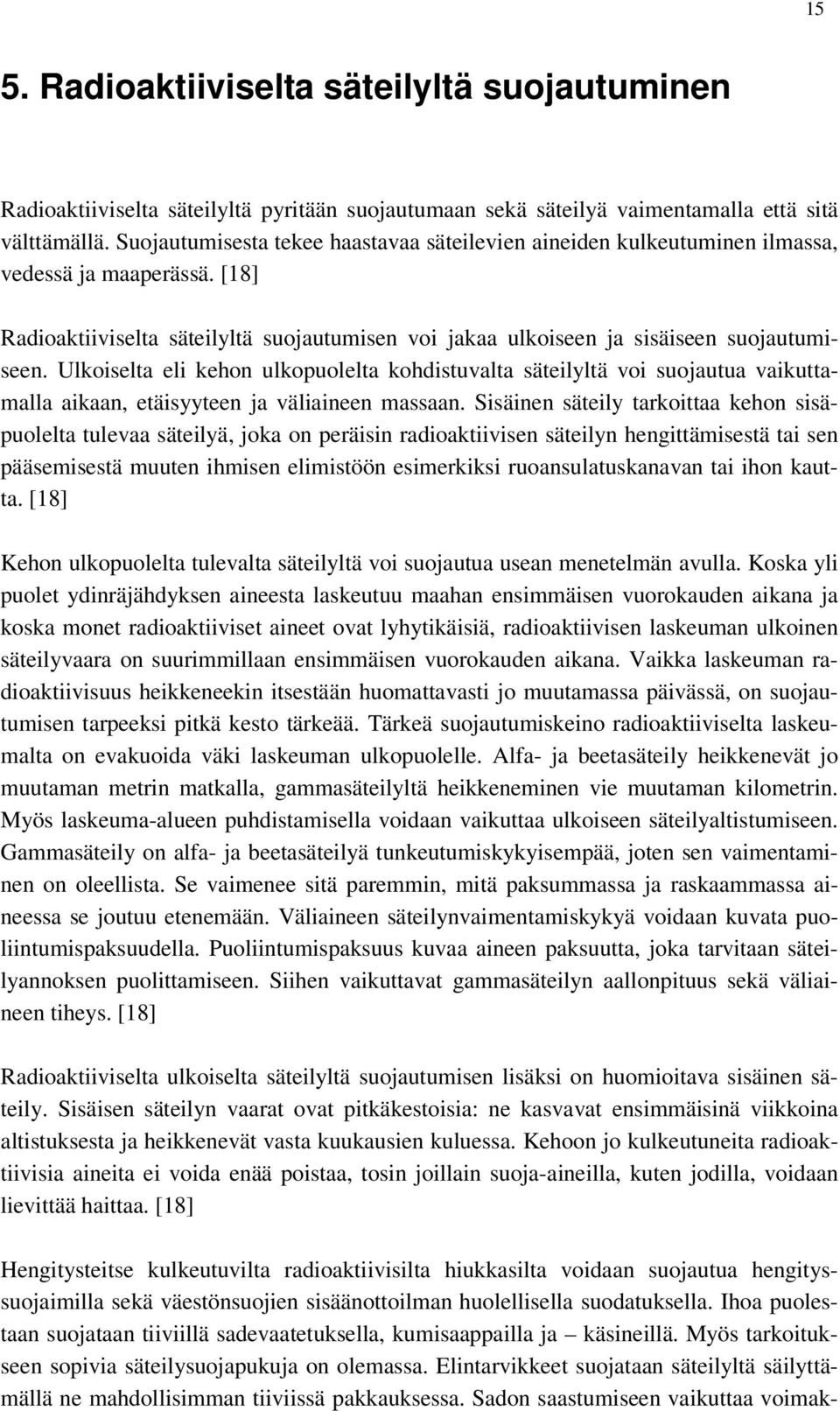 Ulkoiselta eli kehon ulkopuolelta kohdistuvalta säteilyltä voi suojautua vaikuttamalla aikaan, etäisyyteen ja väliaineen massaan.