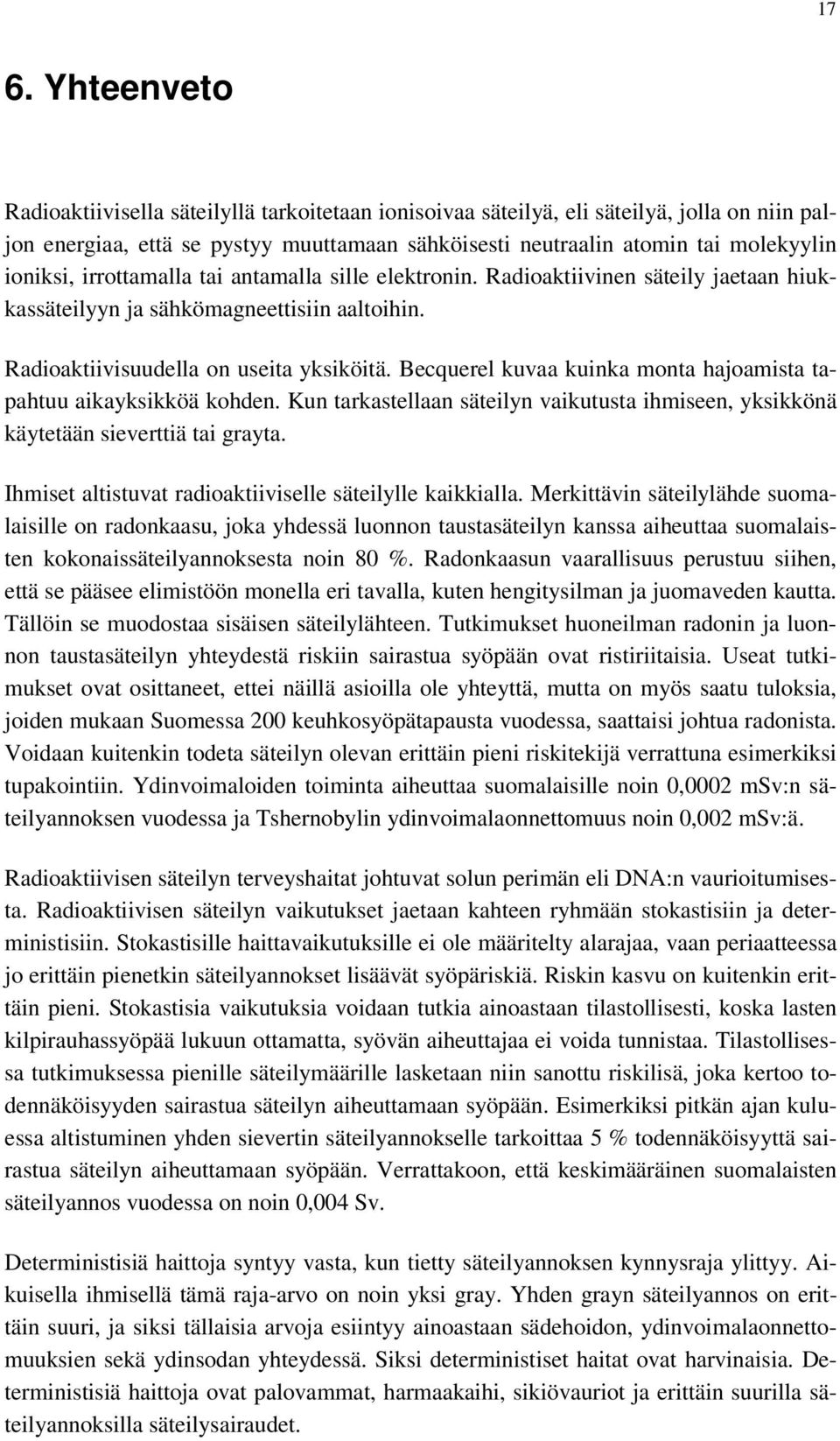 Becquerel kuvaa kuinka monta hajoamista tapahtuu aikayksikköä kohden. Kun tarkastellaan säteilyn vaikutusta ihmiseen, yksikkönä käytetään sieverttiä tai grayta.