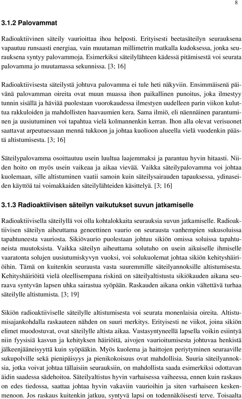 Esimerkiksi säteilylähteen kädessä pitämisestä voi seurata palovamma jo muutamassa sekunnissa. [3; 16] Radioaktiivisesta säteilystä johtuva palovamma ei tule heti näkyviin.