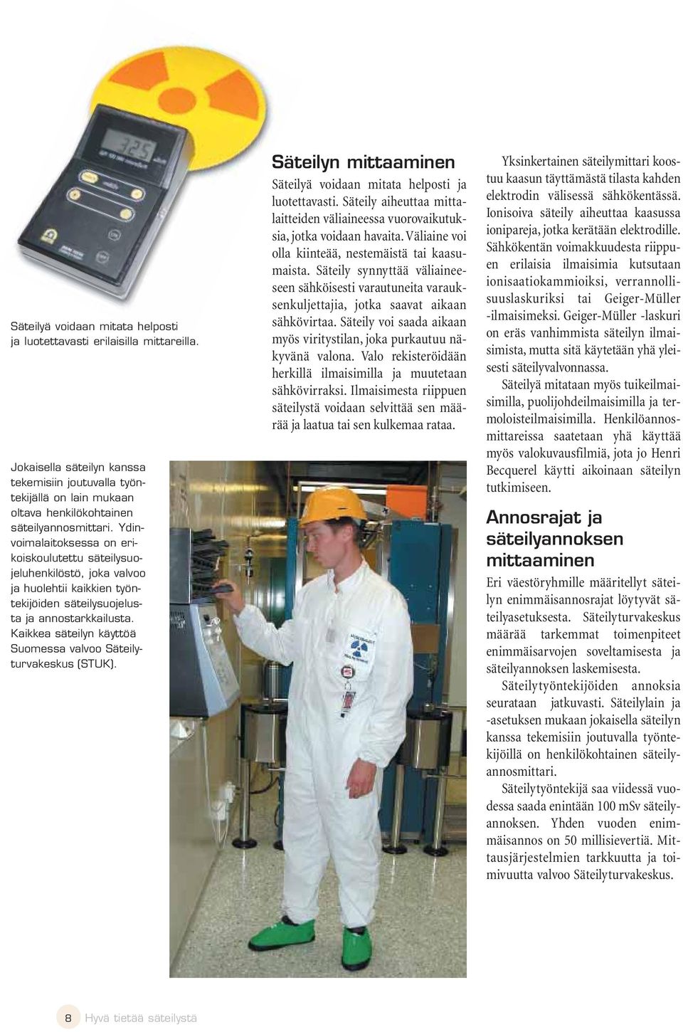 Kaikkea säteilyn käyttöä Suomessa valvoo Säteilyturvakeskus (STUK). Säteilyn mittaaminen Säteilyä voidaan mitata helposti ja luotettavasti.