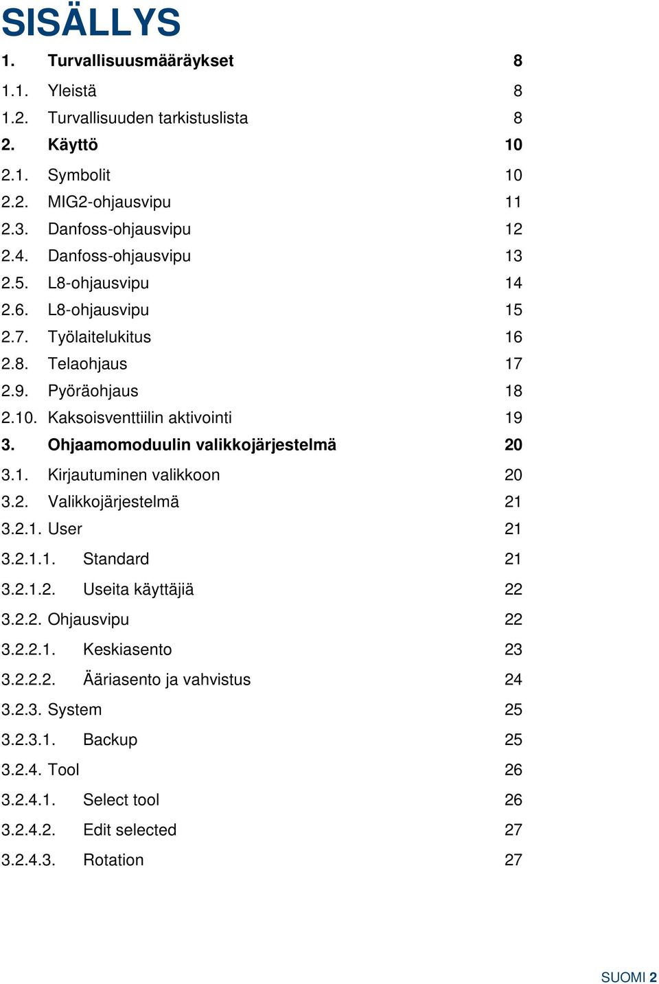 Ohjaamomoduulin valikkojärjestelmä 20 3.1. Kirjautuminen valikkoon 20 3.2. Valikkojärjestelmä 21 3.2.1. User 21 3.2.1.1. Standard 21 3.2.1.2. Useita käyttäjiä 22 3.2.2. Ohjausvipu 22 3.