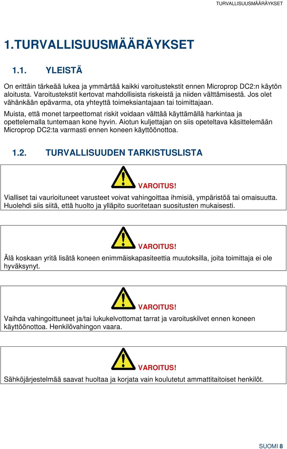 Muista, että monet tarpeettomat riskit voidaan välttää käyttämällä harkintaa ja opettelemalla tuntemaan kone hyvin.