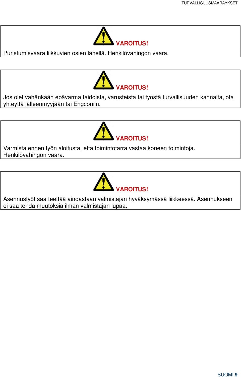 Jos olet vähänkään epävarma taidoista, varusteista tai työstä turvallisuuden kannalta, ota yhteyttä jälleenmyyjään tai