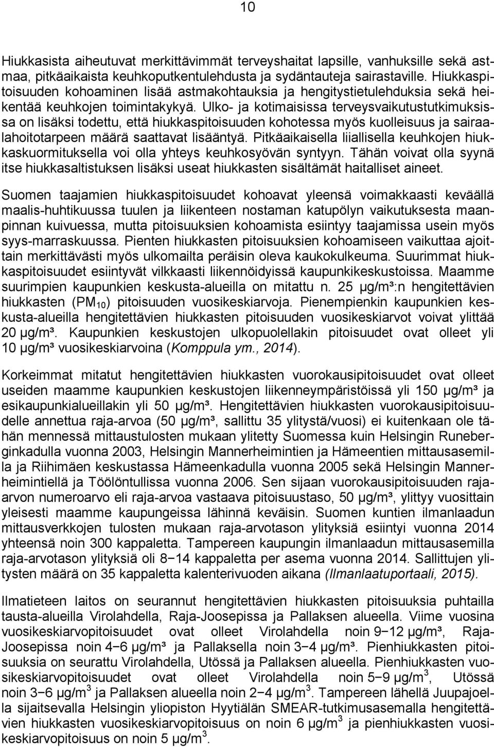 Ulko- ja kotimaisissa terveysvaikutustutkimuksissa on lisäksi todettu, että hiukkaspitoisuuden kohotessa myös kuolleisuus ja sairaalahoitotarpeen määrä saattavat lisääntyä.