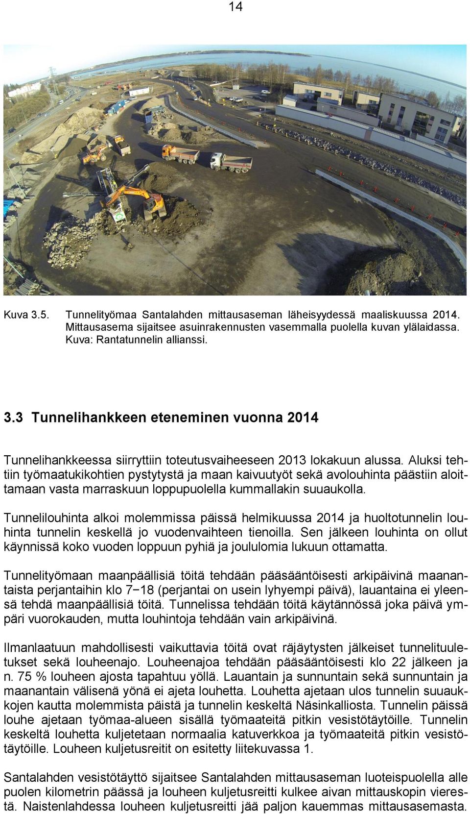 Tunnelilouhinta alkoi molemmissa päissä helmikuussa 214 ja huoltotunnelin louhinta tunnelin keskellä jo vuodenvaihteen tienoilla.