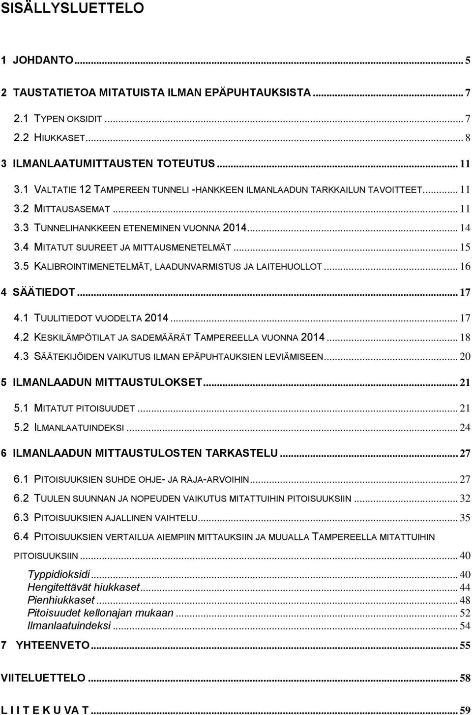 .. 15 3.5 KALIBROINTIMENETELMÄT, LAADUNVARMISTUS JA LAITEHUOLLOT... 16 4 SÄÄTIEDOT... 17 4.1 TUULITIEDOT VUODELTA 214... 17 4.2 KESKILÄMPÖTILAT JA SADEMÄÄRÄT TAMPEREELLA VUONNA 214... 18 4.