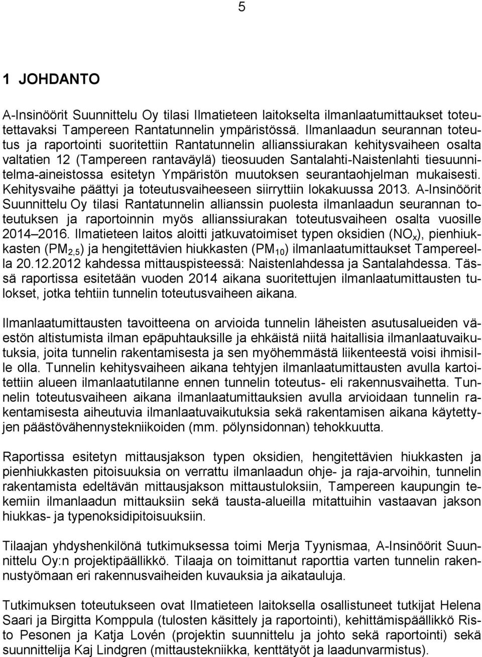 tiesuunnitelma-aineistossa esitetyn Ympäristön muutoksen seurantaohjelman mukaisesti. Kehitysvaihe päättyi ja toteutusvaiheeseen siirryttiin lokakuussa 213.