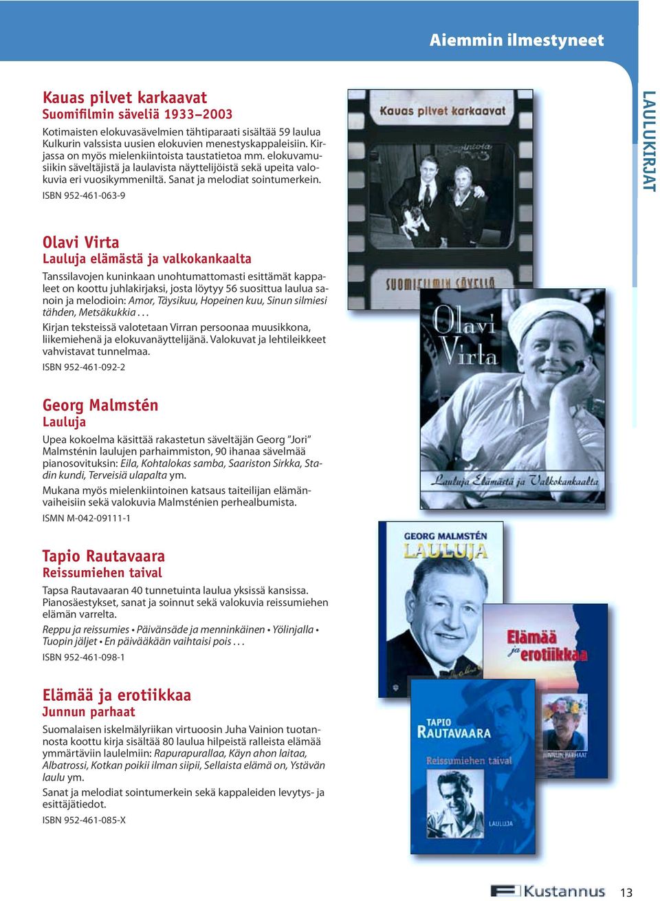 ISBN 952-461-063-9 LAULUKIRJAT Olavi Virta Lauluja elämästä ja valkokankaalta Tanssilavojen kuninkaan unohtumattomasti esittämät kappaleet on koottu juhlakirjaksi, josta löytyy 56 suosittua laulua