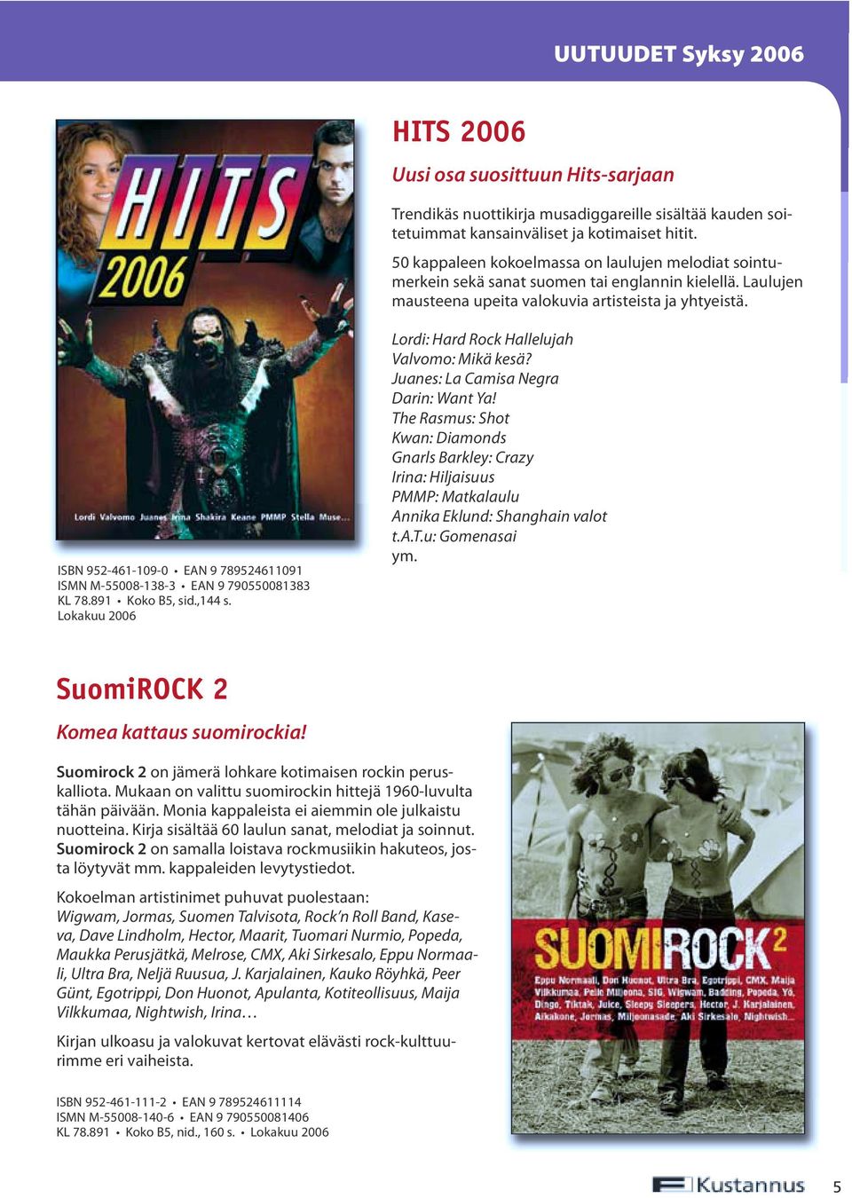 ISBN 952-461-109-0 EAN 9 789524611091 ISMN M-55008-138-3 EAN 9 790550081383 KL 78.891 Koko B5, sid.,144 s. Lokakuu 2006 Lordi: Hard Rock Hallelujah Valvomo: Mikä kesä?