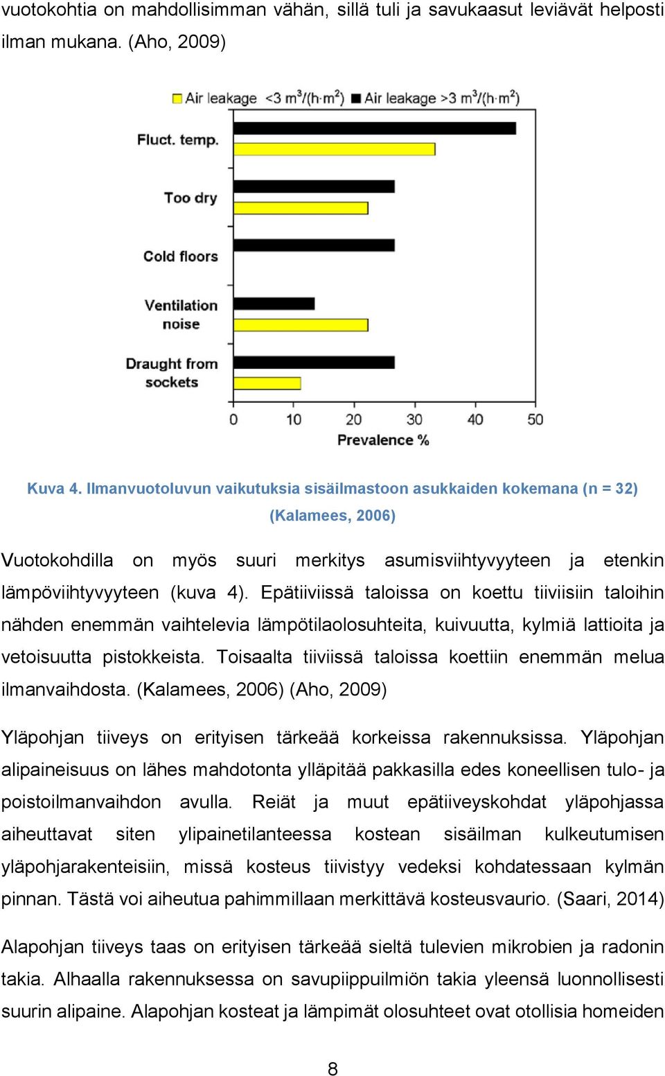 Epätiiviissä taloissa on koettu tiiviisiin taloihin nähden enemmän vaihtelevia lämpötilaolosuhteita, kuivuutta, kylmiä lattioita ja vetoisuutta pistokkeista.