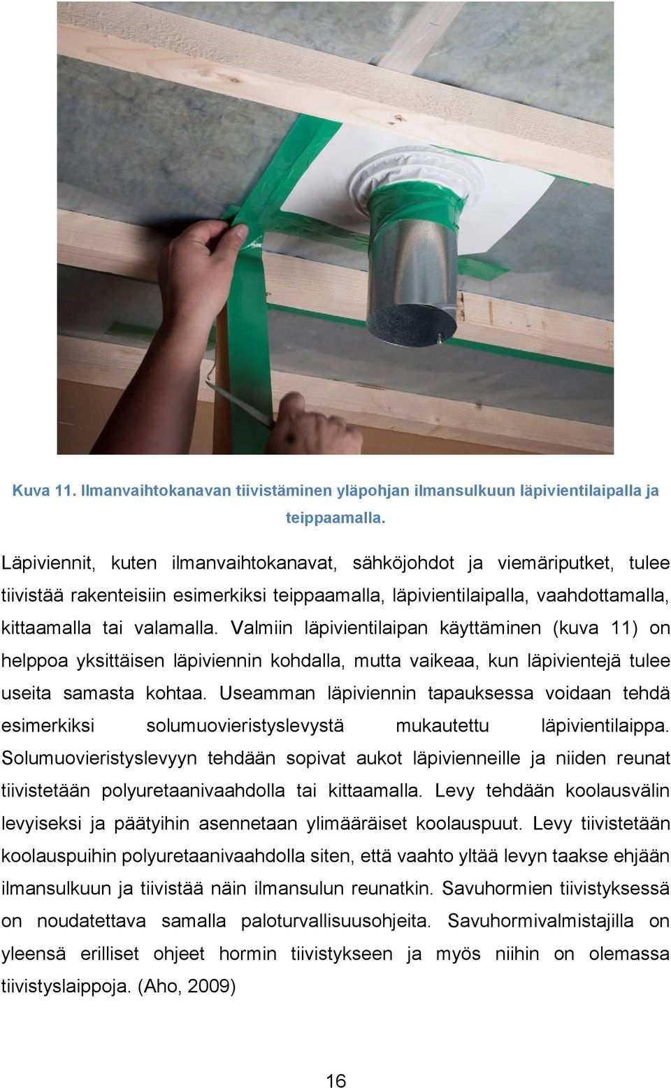 Valmiin läpivientilaipan käyttäminen (kuva 11) on helppoa yksittäisen läpiviennin kohdalla, mutta vaikeaa, kun läpivientejä tulee useita samasta kohtaa.