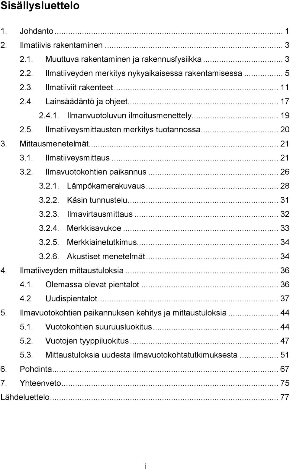 .. 26 3.2.1. Lämpökamerakuvaus... 28 3.2.2. Käsin tunnustelu... 31 3.2.3. Ilmavirtausmittaus... 32 3.2.4. Merkkisavukoe... 33 3.2.5. Merkkiainetutkimus... 34 3.2.6. Akustiset menetelmät... 34 4.