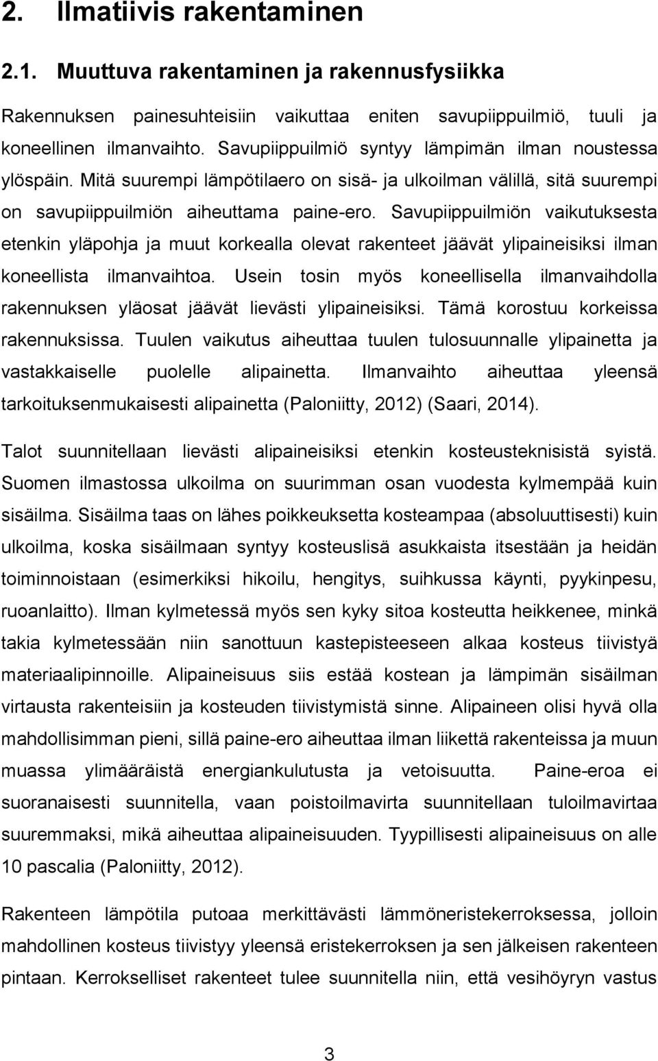 Savupiippuilmiön vaikutuksesta etenkin yläpohja ja muut korkealla olevat rakenteet jäävät ylipaineisiksi ilman koneellista ilmanvaihtoa.