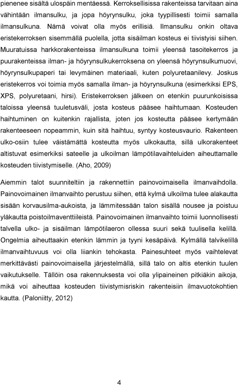 Muuratuissa harkkorakenteissa ilmansulkuna toimii yleensä tasoitekerros ja puurakenteissa ilman- ja höyrynsulkukerroksena on yleensä höyrynsulkumuovi, höyrynsulkupaperi tai levymäinen materiaali,