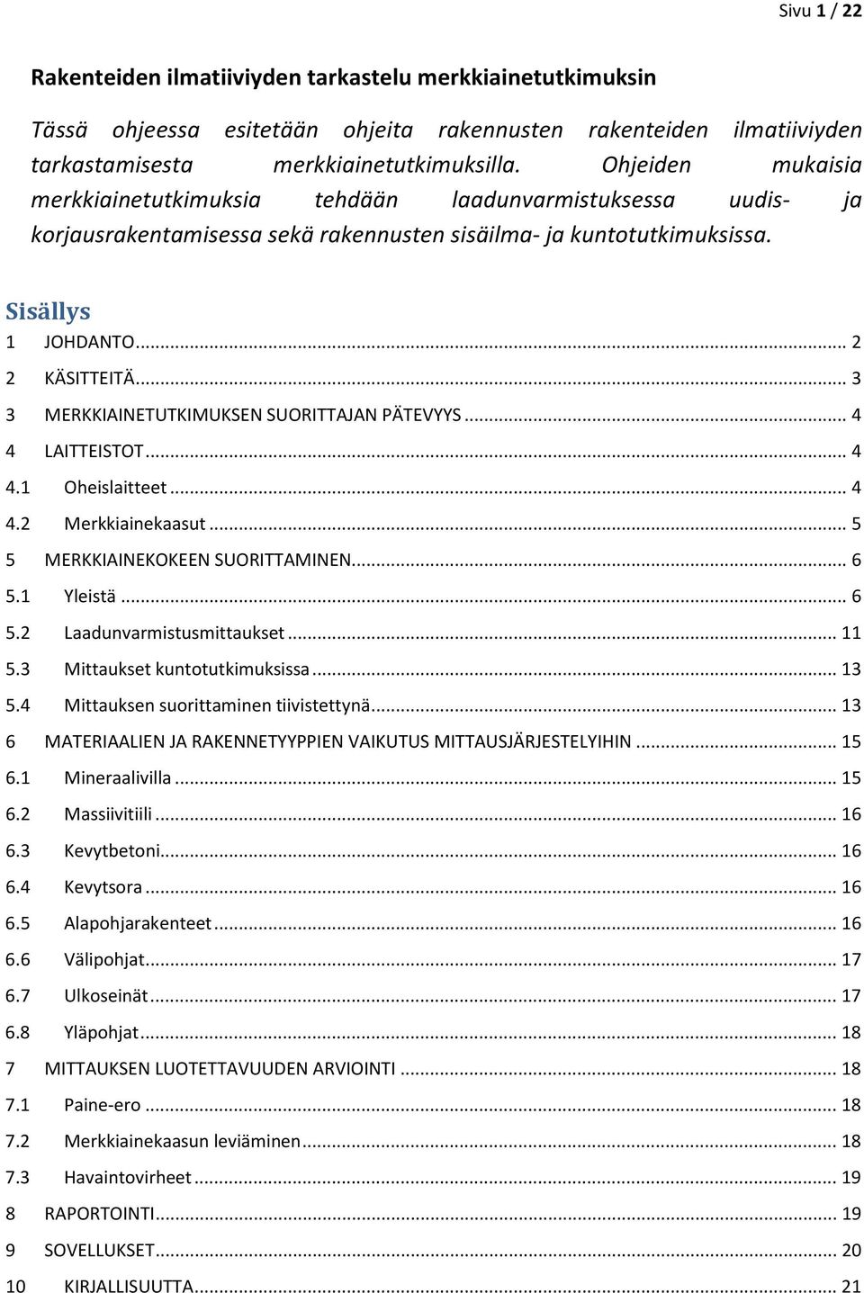 .. 3 3 MERKKIAINETUTKIMUKSEN SUORITTAJAN PÄTEVYYS... 4 4 LAITTEISTOT... 4 4.1 Oheislaitteet... 4 4.2 Merkkiainekaasut... 5 5 MERKKIAINEKOKEEN SUORITTAMINEN... 6 5.1 Yleistä... 6 5.2 Laadunvarmistusmittaukset.