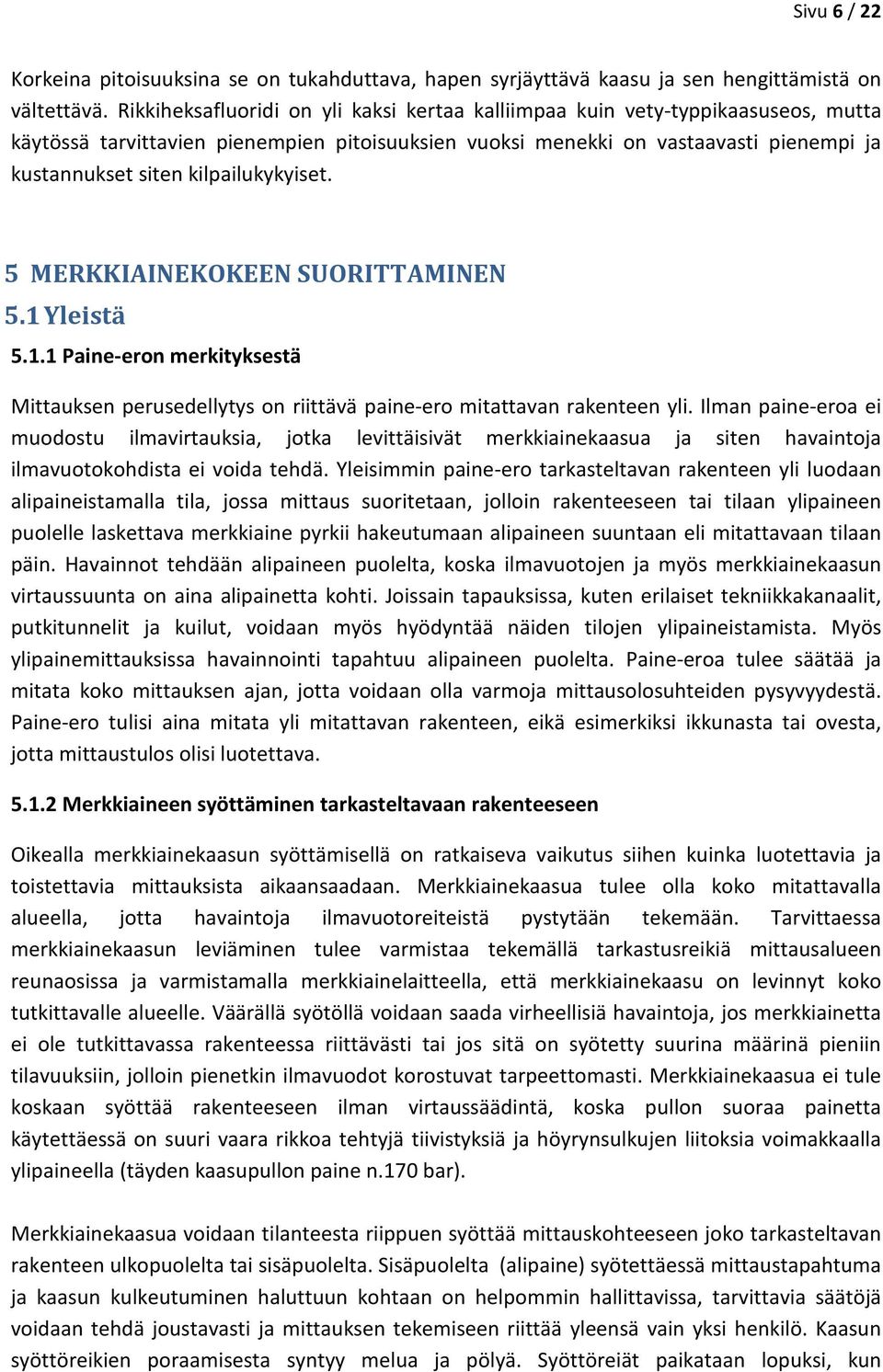 kilpailukykyiset. 5 MERKKIAINEKOKEEN SUORITTAMINEN 5.1 Yleistä 5.1.1 Paine-eron merkityksestä Mittauksen perusedellytys on riittävä paine-ero mitattavan rakenteen yli.