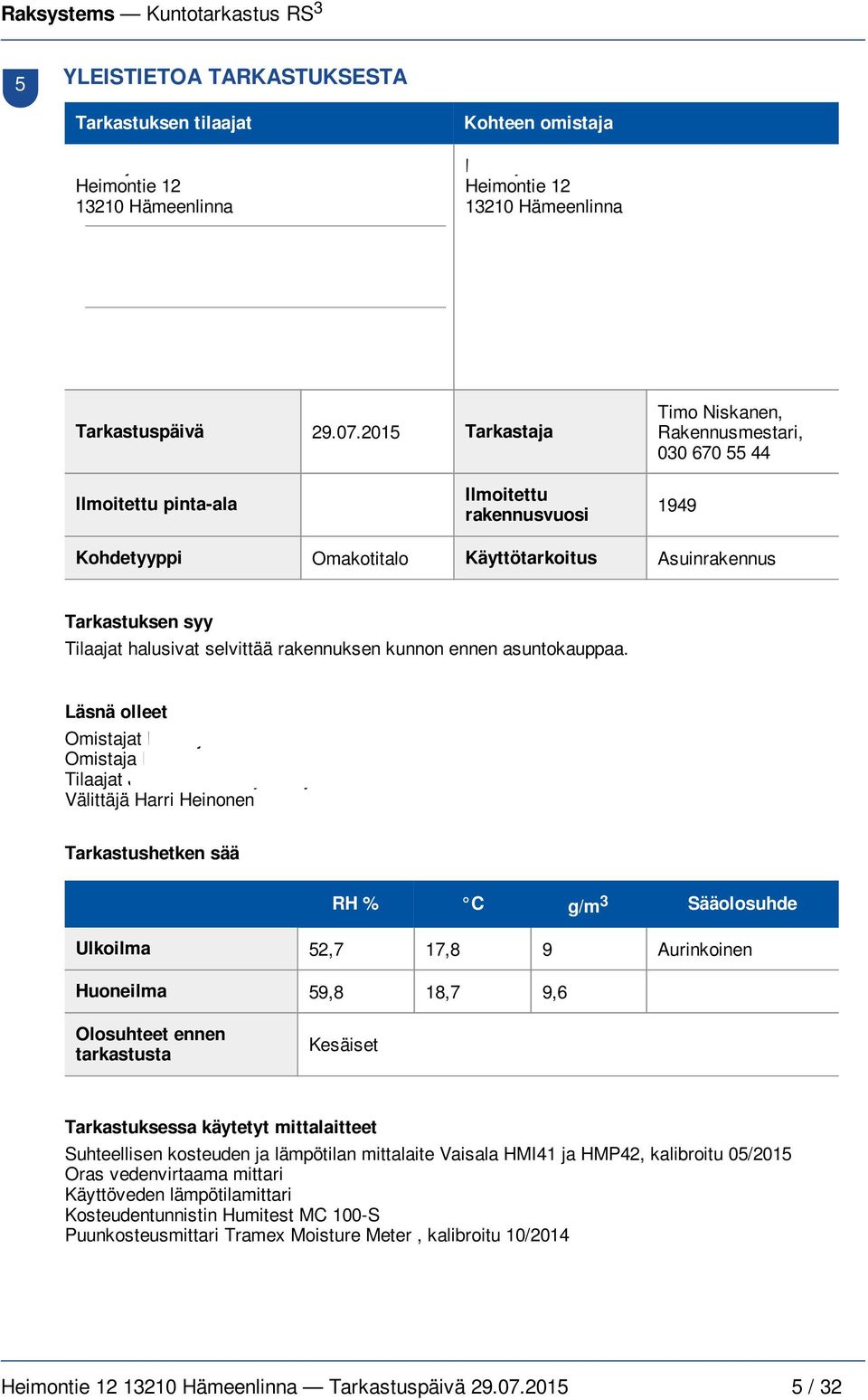 2015 Tarkastaja Timo Niskanen, Rakennusmestari, 030 670 55 44 Ilmoitettu pinta-ala Ilmoitettu rakennusvuosi 1949 Kohdetyyppi Omakotitalo Käyttötarkoitus Asuinrakennus Tarkastuksen syy Tilaajat