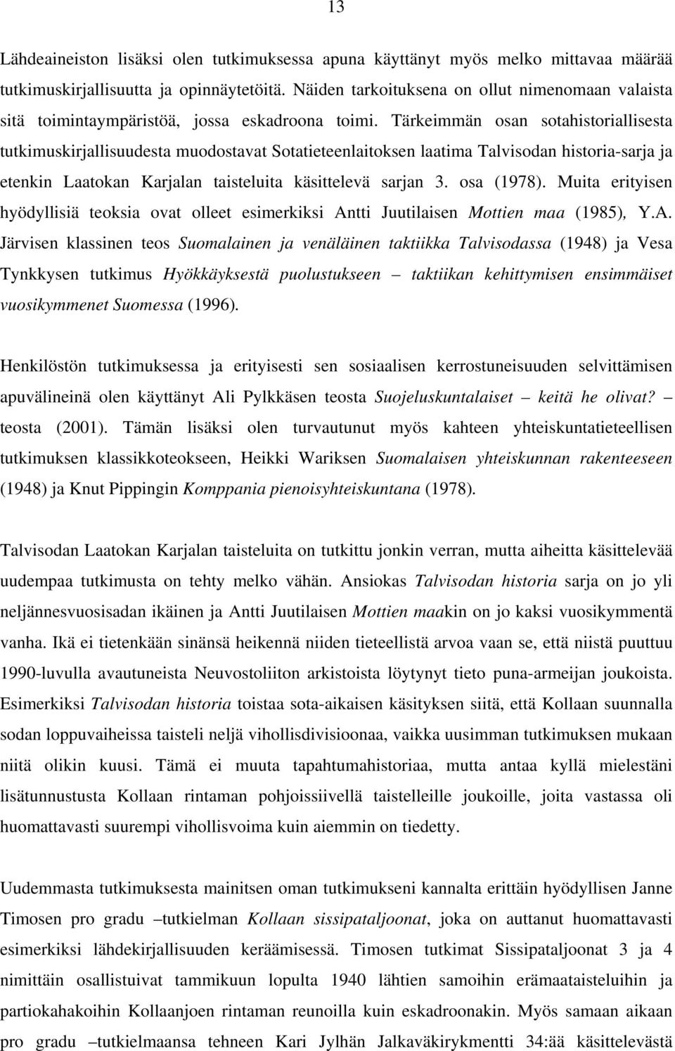 Tärkeimmän osan sotahistoriallisesta tutkimuskirjallisuudesta muodostavat Sotatieteenlaitoksen laatima Talvisodan historia-sarja ja etenkin Laatokan Karjalan taisteluita käsittelevä sarjan 3.