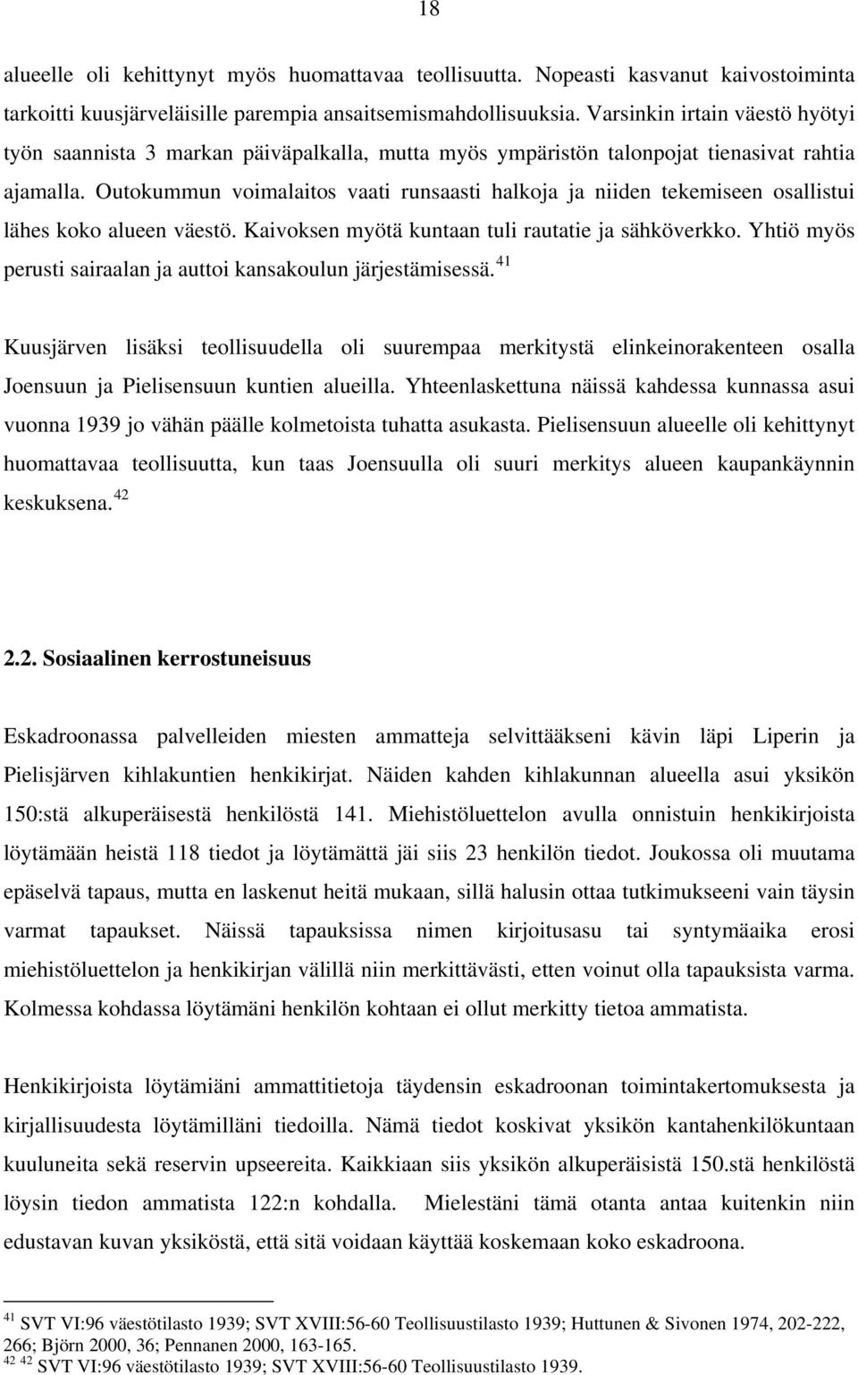 Outokummun voimalaitos vaati runsaasti halkoja ja niiden tekemiseen osallistui lähes koko alueen väestö. Kaivoksen myötä kuntaan tuli rautatie ja sähköverkko.