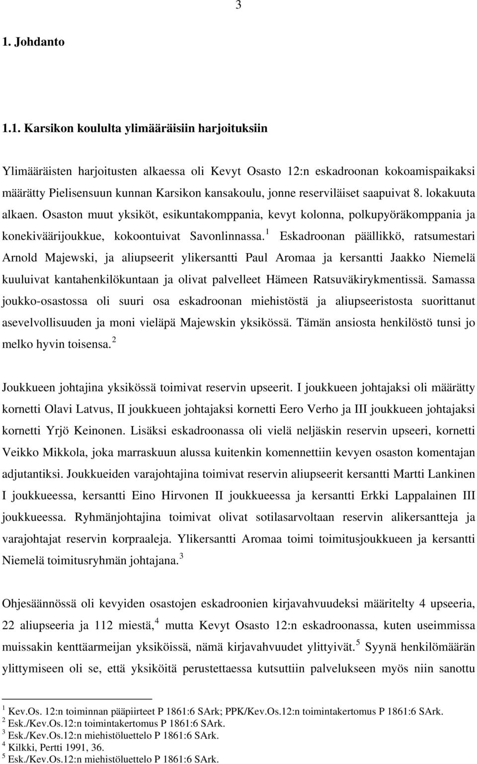 1 Eskadroonan päällikkö, ratsumestari Arnold Majewski, ja aliupseerit ylikersantti Paul Aromaa ja kersantti Jaakko Niemelä kuuluivat kantahenkilökuntaan ja olivat palvelleet Hämeen