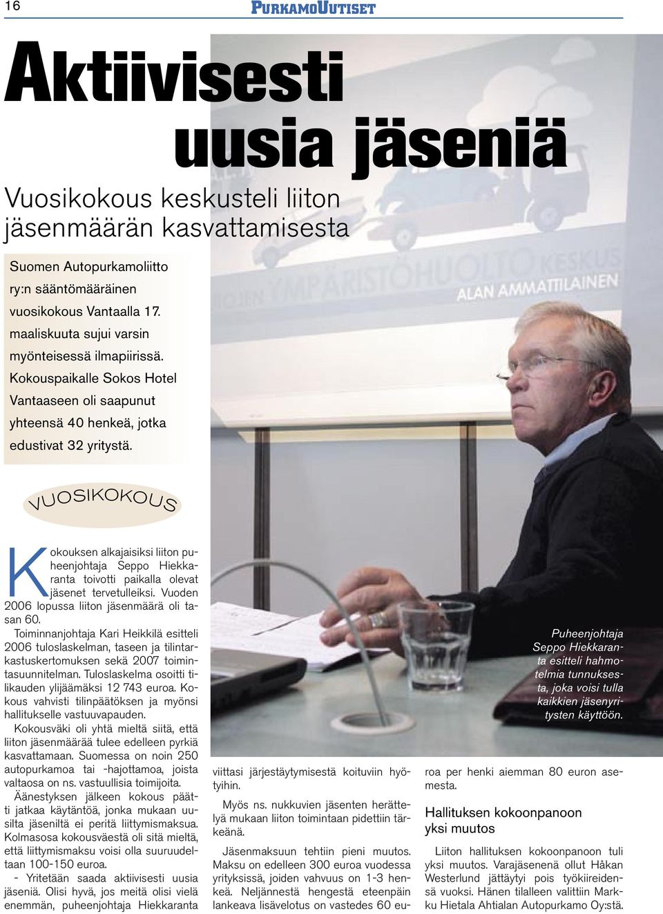 VUOSIKOKOUS Kokouksen alkajaisiksi liiton puheenjohtaja Seppo Hiekkaranta toivotti paikalla olevat jäsenet tervetulleiksi. Vuoden 2006 lopussa liiton jäsenmäärä oli tasan 60.