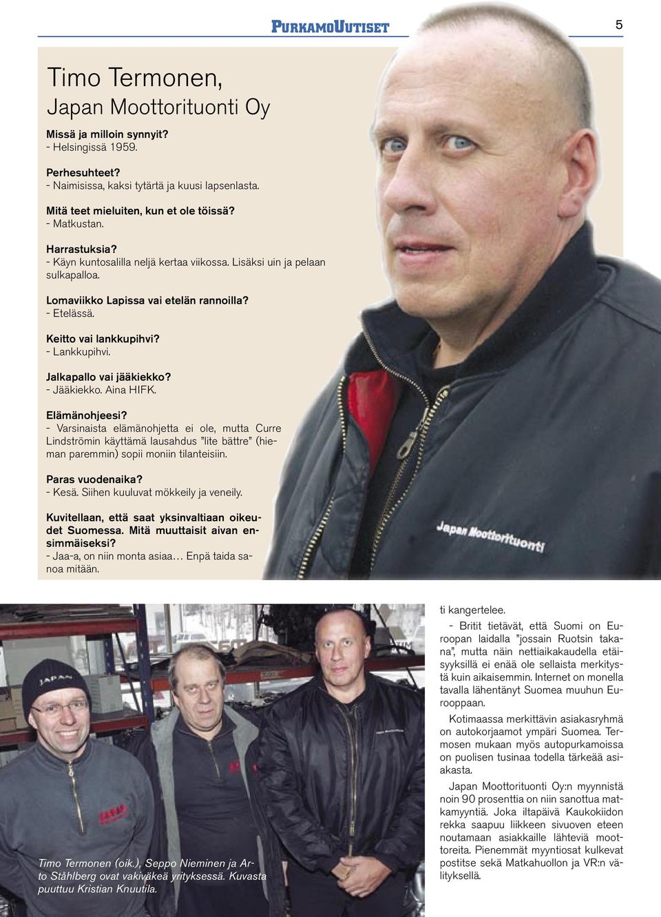 Keitto vai lankkupihvi? - Lankkupihvi. Jalkapallo vai jääkiekko? - Jääkiekko. Aina HIFK. Elämänohjeesi?