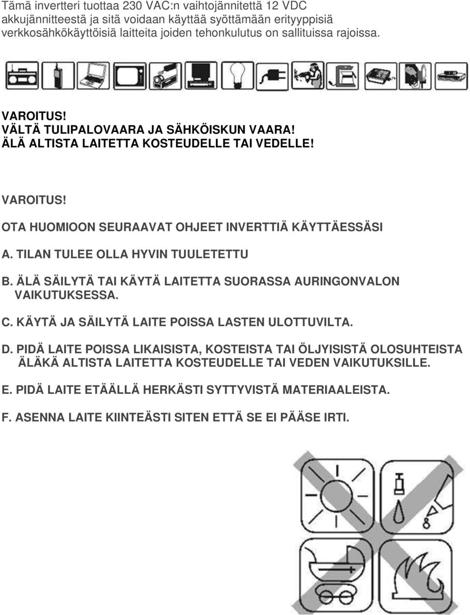 TILAN TULEE OLLA HYVIN TUULETETTU B. ÄLÄ SÄILYTÄ TAI KÄYTÄ LAITETTA SUORASSA AURINGONVALON VAIKUTUKSESSA. C. KÄYTÄ JA SÄILYTÄ LAITE POISSA LASTEN ULOTTUVILTA. D.