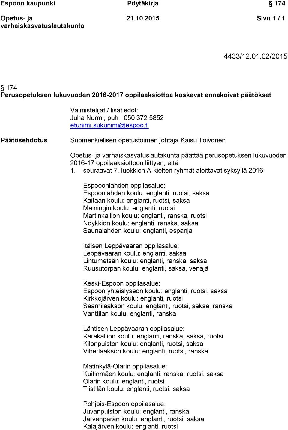 luokkien A-kielten ryhmät aloittavat syksyllä 2016: Espooonlahden oppilasalue: Espoonlahden koulu: englanti, ruotsi, saksa Kaitaan koulu: englanti, ruotsi, saksa Mainingin koulu: englanti, ruotsi