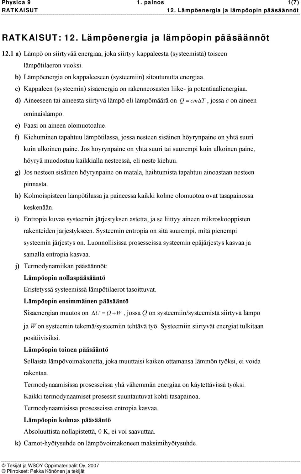 e) Faasi on aineen olomuotoalue. f) Kiehuminen tapahtuu lämpötilassa, jossa nesteen sisäinen höyrynpaine on yhtä suuri kuin ulkoinen paine.