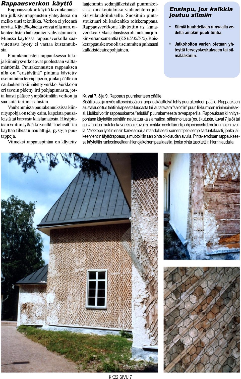 Puurakennusten rappauksen alla on eristävänä pintana käytetty useimmiten tervapaperia, jonka päälle on naulauksella kiinnitetty verkko.