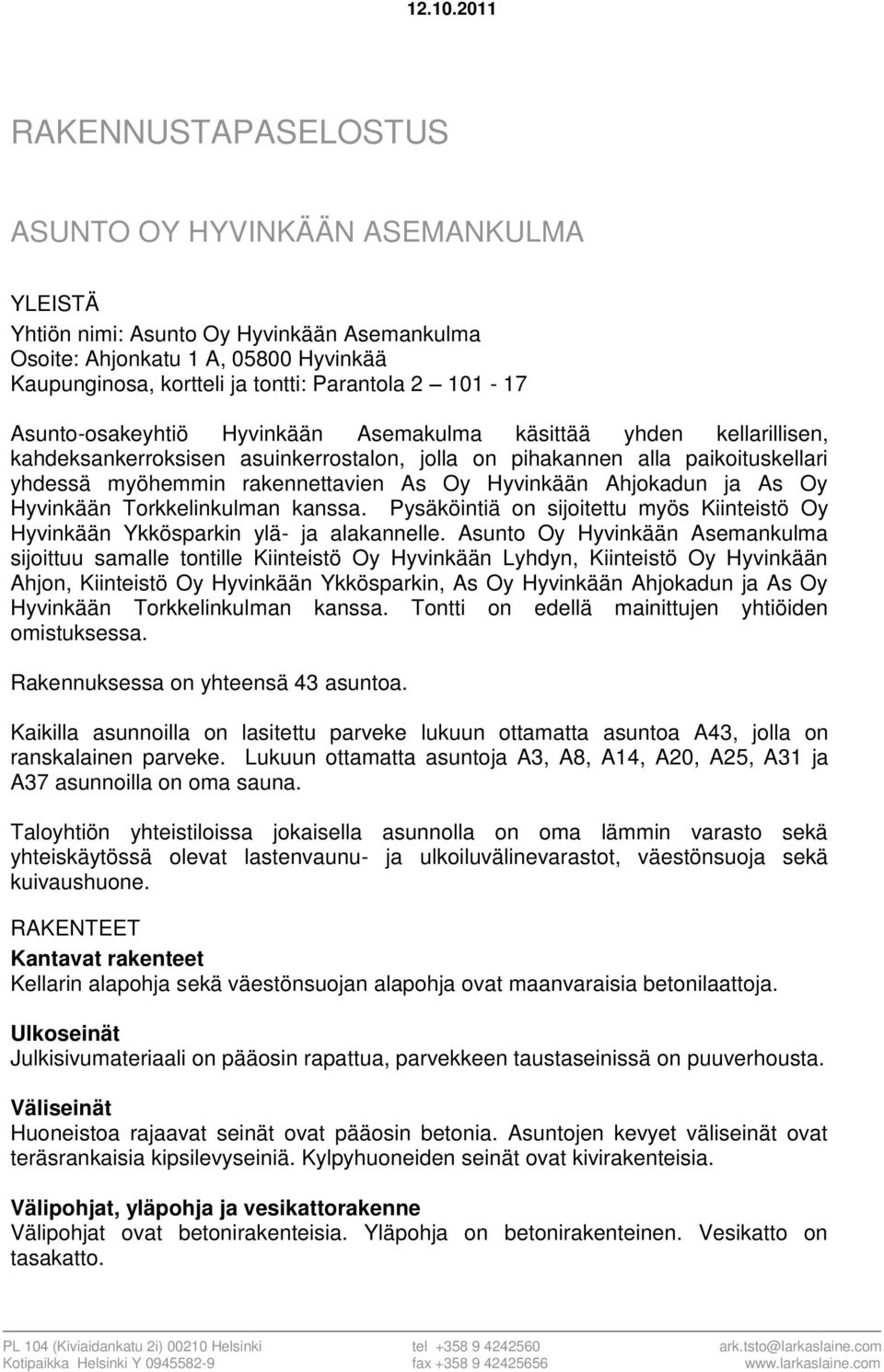 101-17 Asunto-osakeyhtiö Hyvinkään Asemakulma käsittää yhden kellarillisen, kahdeksankerroksisen asuinkerrostalon, jolla on pihakannen alla paikoituskellari yhdessä myöhemmin rakennettavien As Oy