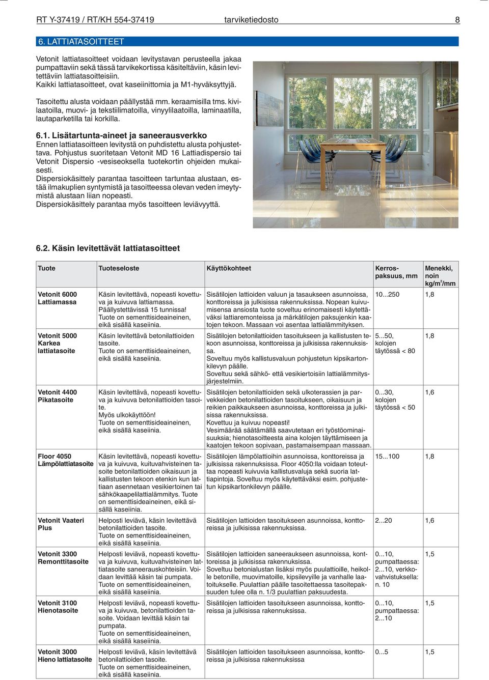 Kaikki lattiatasoitteet, ovat kaseiinittomia ja M1-hyväksyttyjä. Tasoitettu alusta voidaan päällystää mm. keraamisilla tms.