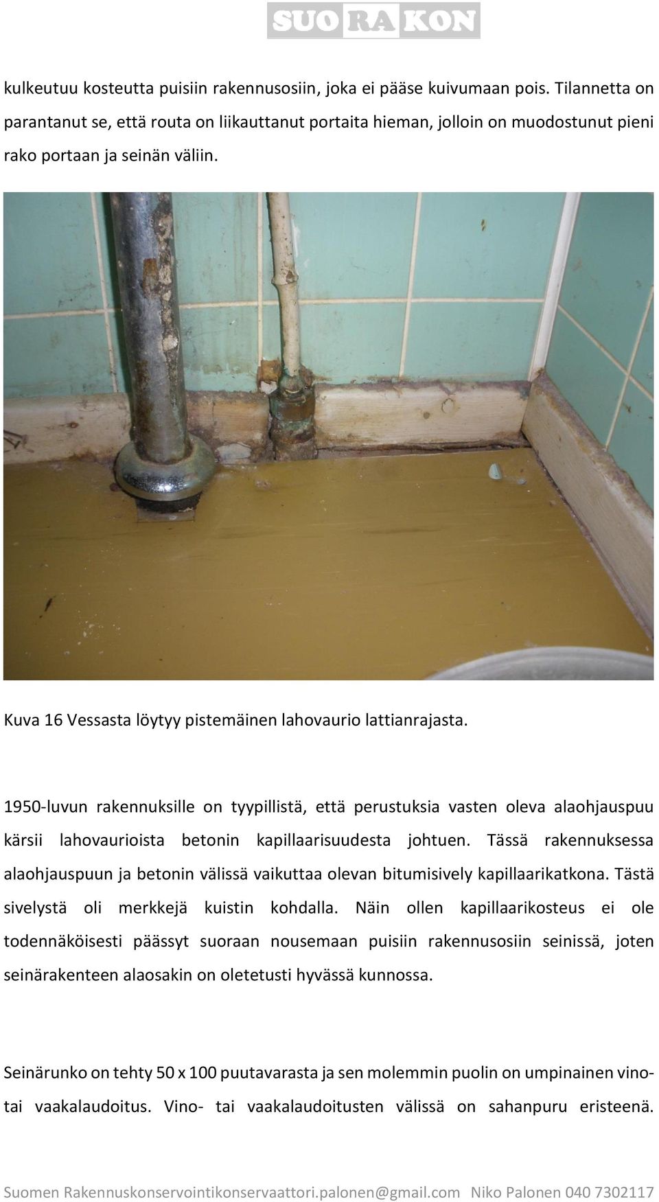 1950-luvun rakennuksille on tyypillistä, että perustuksia vasten oleva alaohjauspuu kärsii lahovaurioista betonin kapillaarisuudesta johtuen.