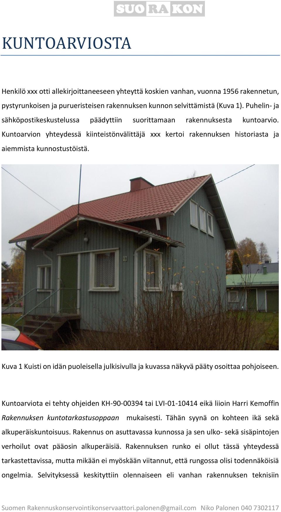 Kuva 1 Kuisti on idän puoleisella julkisivulla ja kuvassa näkyvä pääty osoittaa pohjoiseen.