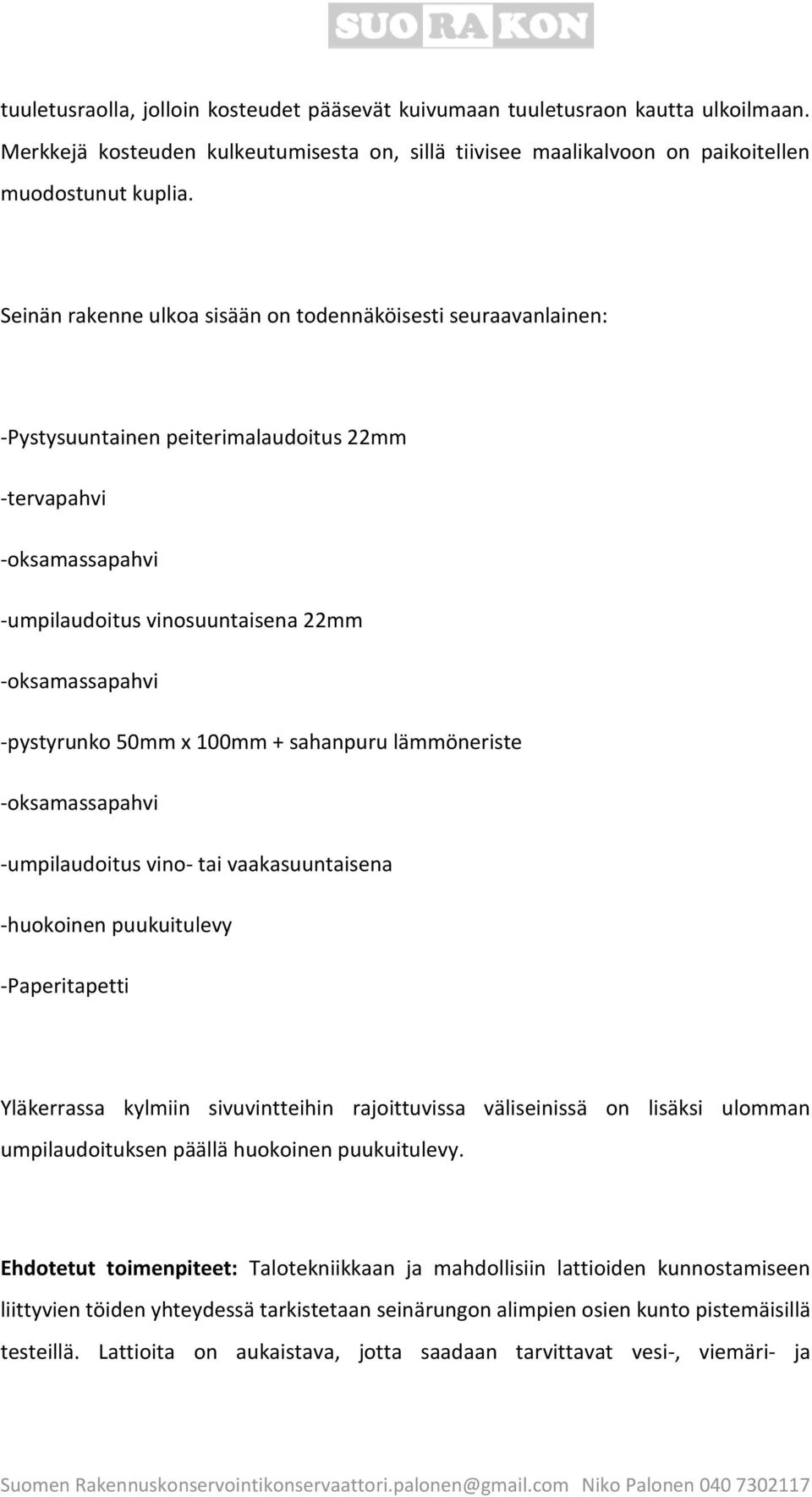 50mm x 100mm + sahanpuru lämmöneriste -oksamassapahvi -umpilaudoitus vino- tai vaakasuuntaisena -huokoinen puukuitulevy -Paperitapetti Yläkerrassa kylmiin sivuvintteihin rajoittuvissa väliseinissä on